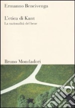 L'Etica di Kant. La razionalità del bene libro