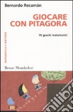 Giocare con Pitagora. 76 giochi matematici