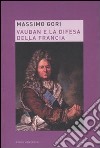 Vauban e la difesa della Francia libro di Gori Massimo