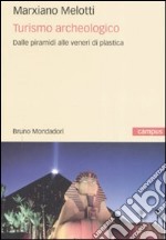 Turismo archeologico. Dalle piramidi alle veneri di plastica. Ediz. illustrata libro