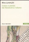 Corpo e poesia nel Novecento italiano libro di Lorenzini Niva