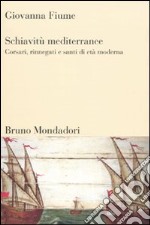 Schiavitù mediterranee. Corsari, rinnegati e santi di età moderna libro