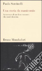 Una Storia da manicomio. Avventure di un finto vescovo che morì dentista libro