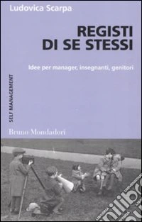 Registi di se stessi. Idee per manager, insegnanti, genitori libro