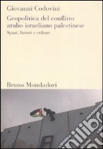 Geopolitica del conflitto arabo israeliano palestinese. Spazi, fattori e culture libro