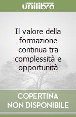 Il valore della formazione continua tra complessità e opportunità libro