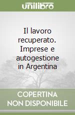 Il lavoro recuperato. Imprese e autogestione in Argentina