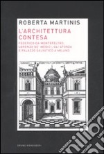 L'architettura contesa. Federico da Montefeltro, Lorenzo de' Medici, gli Sforza e palazzo Salvatico a Milano libro