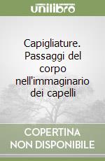 Capigliature. Passaggi del corpo nell'immaginario dei capelli libro