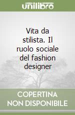 Vita da stilista. Il ruolo sociale del fashion designer libro