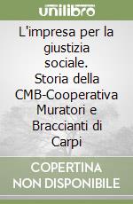 L'impresa per la giustizia sociale. Storia della CMB-Cooperativa Muratori e Braccianti di Carpi libro