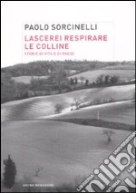 Lascerei respirare le colline. Storie di vita e di paese libro