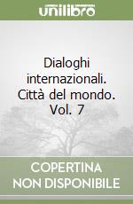 Dialoghi internazionali. Città del mondo. Vol. 7 libro