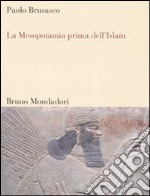 La Mesopotamia prima dell'Islam. Società e cultura tra Mesopotamia, Islam e Occidente libro