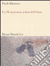 La Mesopotamia prima dell'Islam. Società e cultura tra Mesopotamia, Islam e Occidente libro di Brusasco Paolo