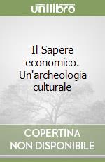 Il Sapere economico. Un'archeologia culturale libro