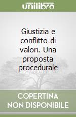 Giustizia e conflitto di valori. Una proposta procedurale libro