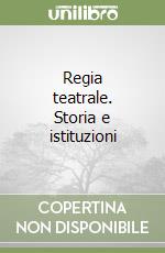 Regia teatrale. Storia e istituzioni libro