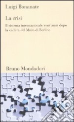 La crisi. Il sistema internazionale vent'anni dopo la caduta del Murodi Berlino libro