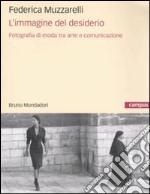 L'Immagine del desiderio. Fotografia di moda tra arte e comunicazione libro