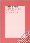 Paura e bisogni di sicurezza degli anziani libro di Rossi Eugenio