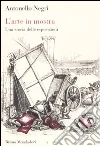 L'arte in mostra. Una storia delle esposizioni libro di Negri Antonello