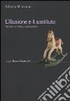 L'illusione e il sostituto. Riprodurre, imitare, rappresentare libro di Iacono Alfonso Maria