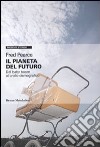 Il Pianeta del futuro. Dal baby boom al crollo demografico libro