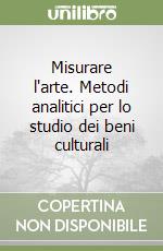 Misurare l'arte. Metodi analitici per lo studio dei beni culturali