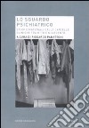 Lo Sguardo psichiatrico. Studi e materiali dalle cartelle cliniche tra Otto e Novecento libro di Panattoni R. (cur.)