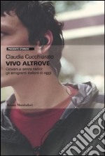 Vivo altrove. Giovani e senza radici: gli emigranti italiani di oggi libro