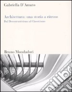 Architettura: una storia a ritroso. Dal decostruttivismo al classicismo libro