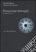 Pensare per immagini. Tra scienza e arte libro