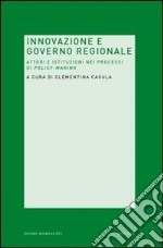 Innovazione e governo regionale. Attori e istituzioni nei processi di policy-making libro