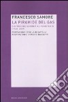 La Piramide del gas. Distribuire energia al territorio (1945-2009) libro di Samoré Francesco