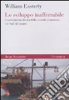 Lo Sviluppo inafferrabile. L'avventurosa ricerca della crescita economica nel Sud del mondo libro di Easterly William