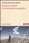 Turismo e sistemi di informazione geografica libro di Montanari Armando