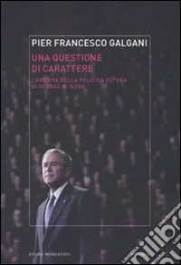 Una questione di carattere. L'eredità della politica estera di George W. Bush