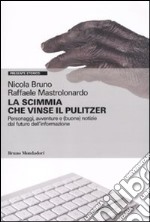 La scimmia che vinse il Pulitzer. Personaggi, avventure e (buone) notizie sul futuro dell'informazione libro