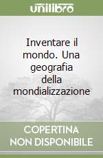 Inventare il mondo. Una geografia della mondializzazione