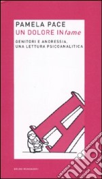 Un dolore infame. Genitori e anoressia, una lettura psicoanalitica libro