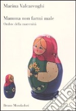 Mamma non farmi male. Ombre della maternità libro