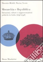 Monarchia e repubblica. Istituzioni, culture e rappresentazioni politiche in Italia (1848-1948) libro