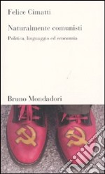 Naturalmente comunisti. Politica, linguaggio ed economia libro