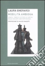 Mobilità ambigua. Spazio, tempo e potere ai vertici della società contemporanea libro