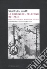 Le Origini del telefono in Italia. Politica, economia, tecnologia, società libro