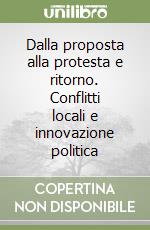 Dalla proposta alla protesta e ritorno. Conflitti locali e innovazione politica
