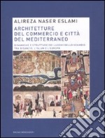 Architetture del commercio e città del Mediterraneo. Dinamiche e strutture dei luoghi dello scambio tra Bisanzio, l'Islam e l'Europa libro