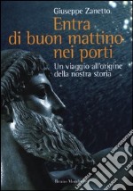 Entra di buon mattino nei porti. Un viaggio all'origine della nostra storia libro