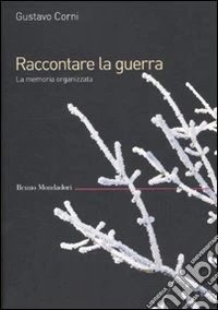 Raccontare la guerra. La memoria organizzata